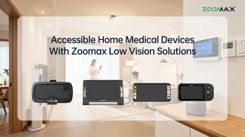 Accessible home medical devices with Zoomax low vision solutions